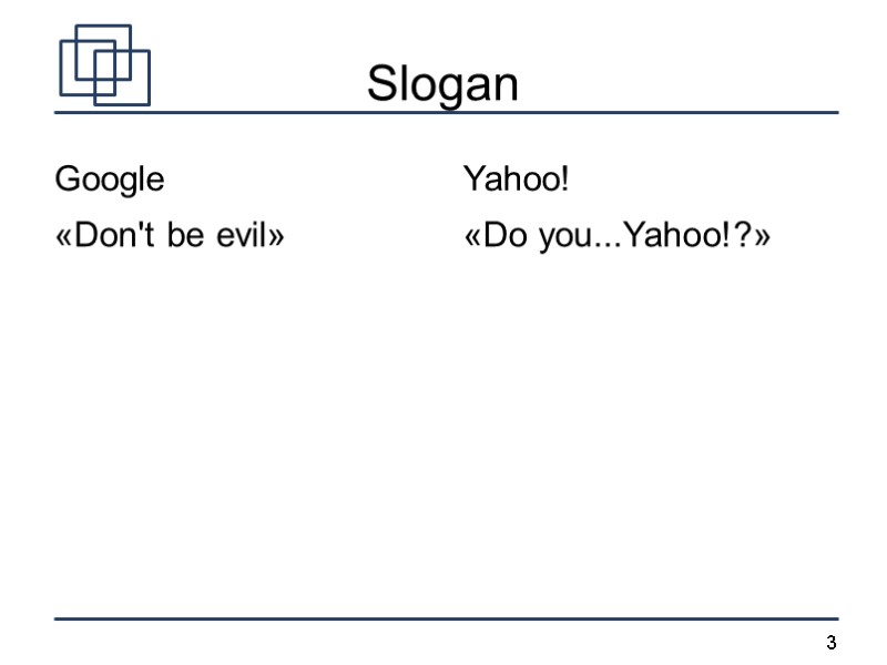 Slogan Google «Don't be evil»  Yahoo! «Do you...Yahoo!?»